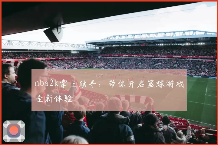 nba2k掌上助手，带你开启篮球游戏全新体验