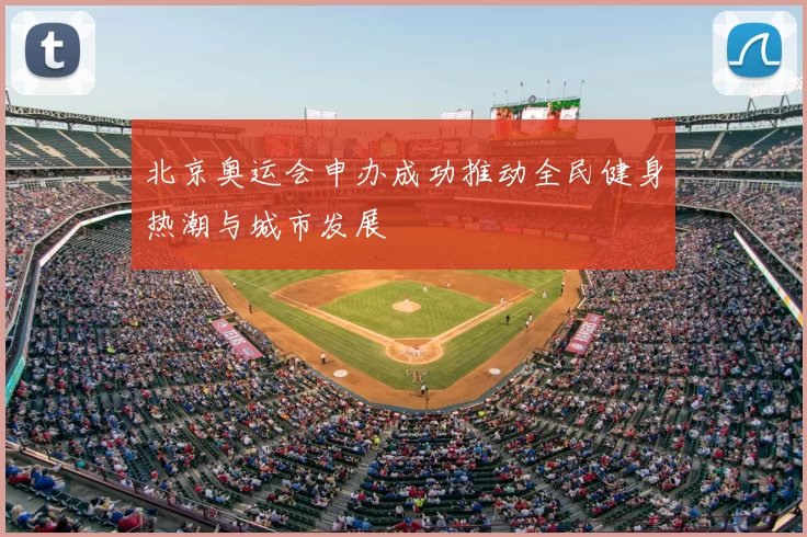 北京奥运会申办成功推动全民健身热潮与城市发展