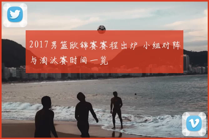 2017男篮欧锦赛赛程出炉 小组对阵与淘汰赛时间一览