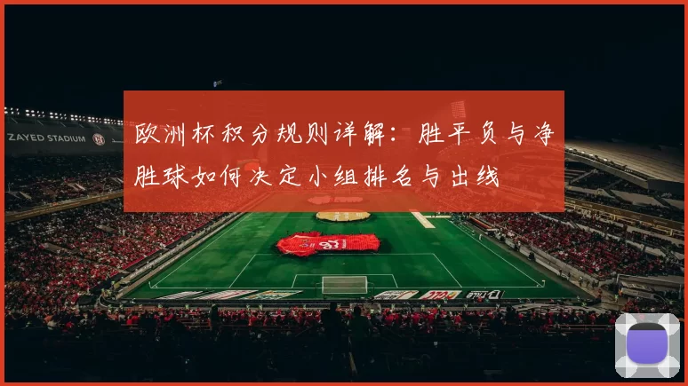 欧洲杯积分规则详解：胜平负与净胜球如何决定小组排名与出线
