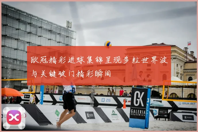 欧冠精彩进球集锦呈现多粒世界波与关键破门精彩瞬间