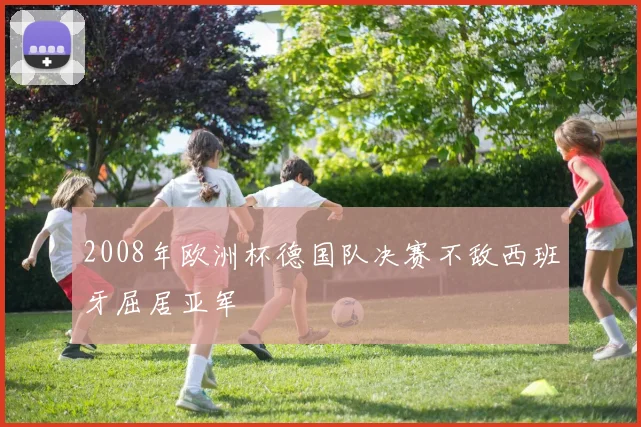 2008年欧洲杯德国队决赛不敌西班牙屈居亚军